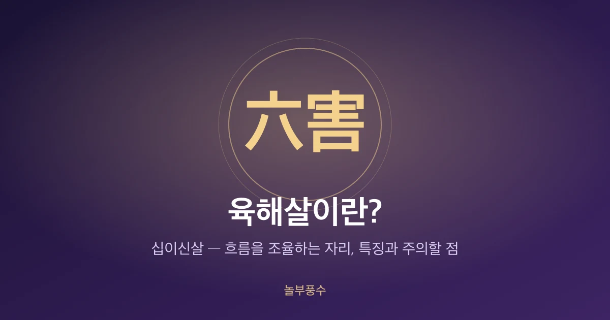 육해살이란? 십이신살 — 흐름을 조율하는 자리, 특징과 주의할 점